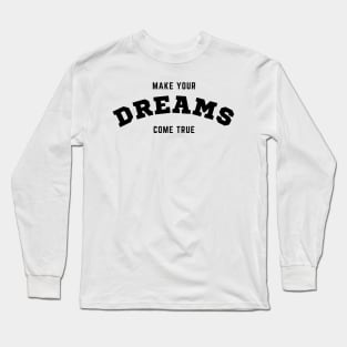 Make your dreams come true! Long Sleeve T-Shirt